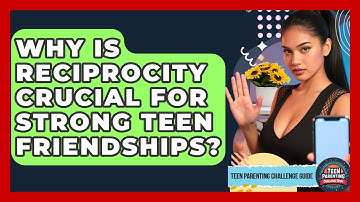 Why Is Reciprocity Crucial For Strong Teen Friendships? - Teen Parenting Challenge Guide