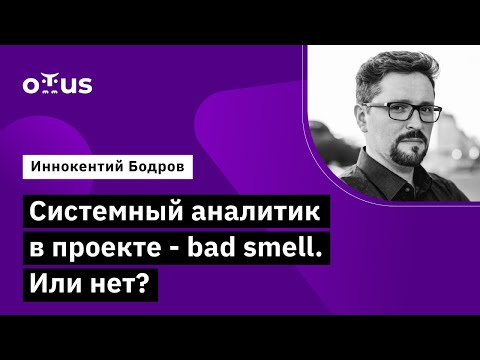 Системный аналитик в проекте - bad smell. Или нет? //  Курс «Системный аналитик. Advanced»