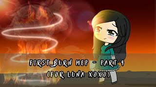 First Burn MEP  ||  Part 4   -   ☆°•~  For Luna xoxo  ~•°☆