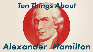 #1474 Ten Things About Alexander Hamilton