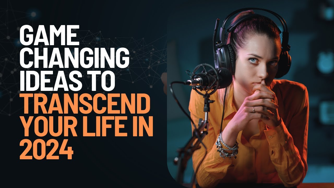 Top 15 Game Changing Ideas to Transcend Your Life in 2024