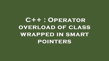 C++ : Operator overload of class wrapped in smart pointers