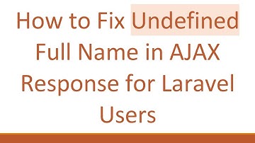 How to Fix Undefined Full Name in AJAX Response for Laravel Users