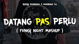 DATANG PAS PERLU - RIZKY MODEONG X MODEONG DJ ( FVNKY NIGHT MASHUP ) FULL