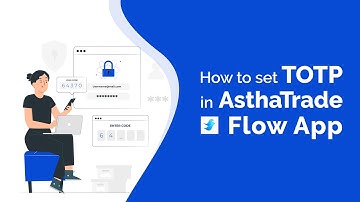 How to setup TOTP in AsthaTrade Flow App | https://asthatrade.com