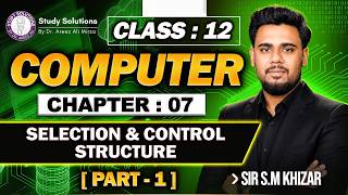 12th COMPUTER SCIENCE | CHAP 7 | PART 1| SELECTION & CONTROL STRUCTURE  STUDY SOLUTIONS BY DR AREEZ