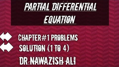 Partial Differential Equation Solution of Chapter#1 Problems(1 to 4) Dr.Nawazish Ali