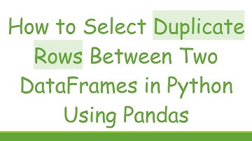 How to Select Duplicate Rows Between Two DataFrames in Python Using Pandas