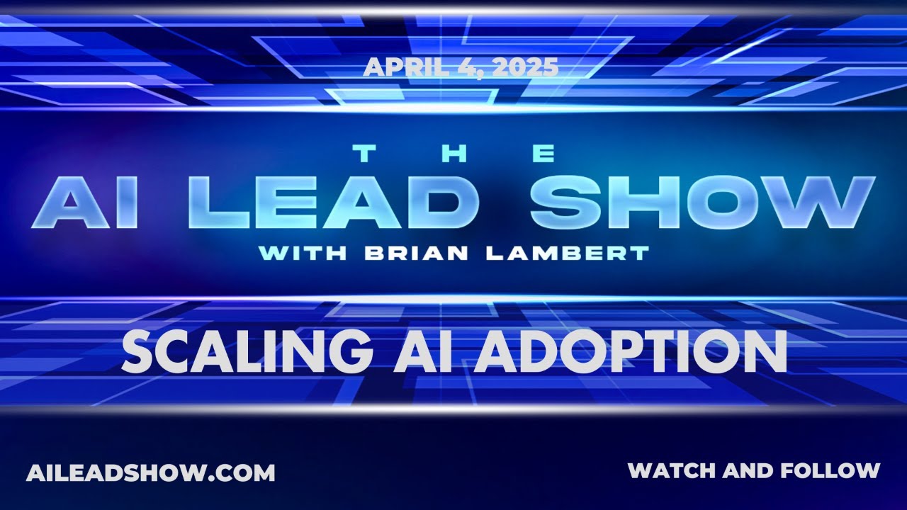 Scaling AI Adoption - The AI Lead Live Show - April 4, 2025