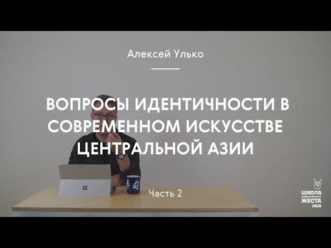 Вопросы идентичности в современном искусстве Центральной Азии часть 2 / Алексей Улько