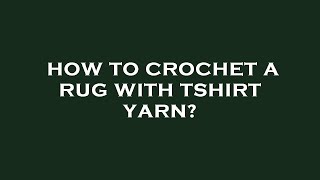 How to crochet a rug with tshirt yarn?