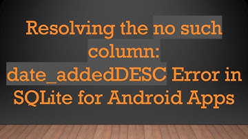 Resolving the no such column: date_addedDESC Error in SQLite for Android Apps