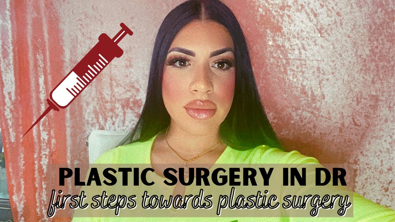 PLASTIC SURGERY IN THE DOMINICAN REPUBLIC STEPS TO TAKE BEFORE CONSIDERING PLASTIC SURGERY IN