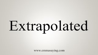 How To Say Extrapolated