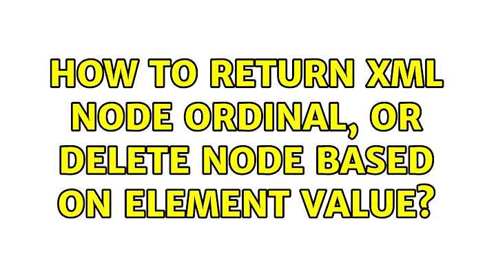 How to Return XML Node Ordinal, or delete node based on element value?