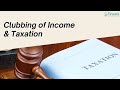 Clubbing of Income and Taxation: Key Rules Explained
