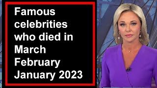 Famous celebrities who died in March February January 2023 //