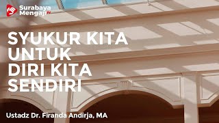 Syukur Kita Untuk Diri Kita Sendiri - Ustadz Dr. Firanda Andirja, MA