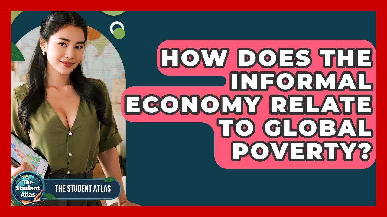 How Does The Informal Economy Relate To Global Poverty? - The Student Atlas