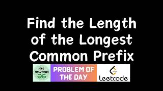#913 Find the Length of the Longest Common Prefix | GFG Solutions | Leetcode POTD | 21-05-2026