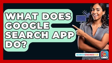 What Does Google Search App Do? - SearchEnginesHub.com