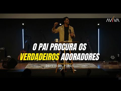 O Pai procura os verdadeiros adoradores - Deivison Pires