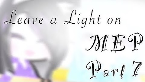 [Repost] Leave the Light on MEP Part 7 | #LeaveTheLightOnMEPz