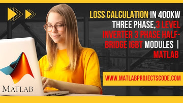 Loss Calculation in 400kW Three Phase,3 Level Inverter 3 Phase half-bridge IGBT modules | Matlab