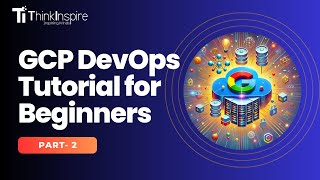 GCP DevOps Tutorial for beginners |Google Cloud Platform |Part-2 | DevOps Full Course | Thinkinspire