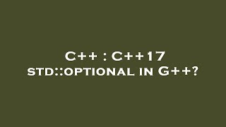 C++ : C++17 std::optional in G++?