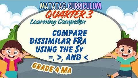 math 4 (q3) quarter 3 lesson 2 Matatag Curriculum - Compare Dissimilar Fractions