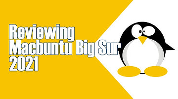 A REVIEW ON MACBUNTU BIGSUR 2021 - ANOTHER MAC LIKE LINUX DISTRIBUTION