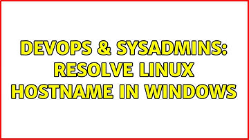 DevOps & SysAdmins: Resolve linux hostname in windows (3 Solutions!!)