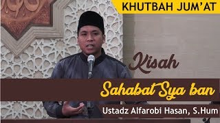 KHUTBAH JUM'AT I KISAH SAHABAT SYA'BAN II Ustadz Alfarobi Hasan, S.Hum