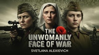 The Unwomanly Face of War: Soviet Women in WWII | Svetlana Alexievich Summary