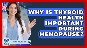 Why Is Thyroid Health Important During Menopause? - Thyroid Wellness Hub