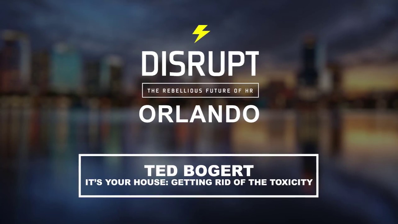 It’s YOUR House  Getting Rid Of The Toxicity | Ted Bogert | DisruptHR Talks