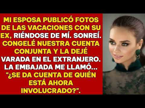 ELLA SE BURLÓ DE ÉL DESDE EL EXTRANJERO, ASÍ QUE ÉL CONGELÓ SUS CUENTAS Y ALERTÓ A LA EMBAJADA