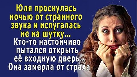 Юля испугалась, проснувшись ночью от странного звука - кто-то пытался открыть входную дверь…