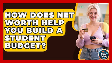 How Does Net Worth Help You Build A Student Budget? - Student Score Builder