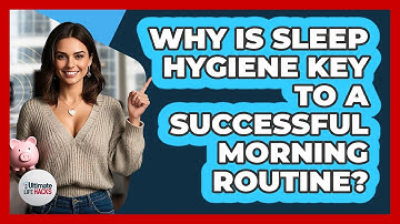 Why Is Sleep Hygiene Key To A Successful Morning Routine? - Ultimate Life Hacks