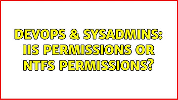DevOps & SysAdmins: IIS Permissions or NTFS Permissions?