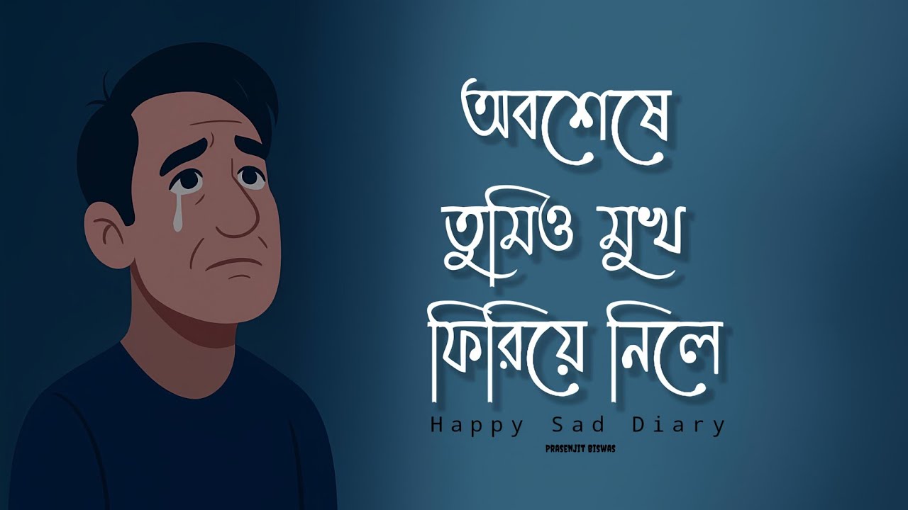 অবশেষে তুমিও মুখ ফিরিয়ে নিলে (new song) Bangla Very Sad Song || Happy Sad Diary