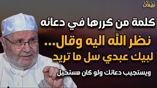 كلمة من كررها في دعائه نظر الله اليه وقال له لبيك عبدي سل ما تريد ويستجيب دعائك ولو كان مستحيل