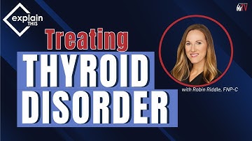 Treating Thyroid Disorder | Explain This w/ Robin Riddle, FNP-C