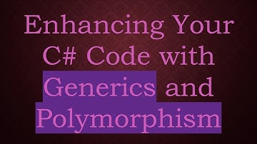 Enhancing Your C# Code with Generics and Polymorphism