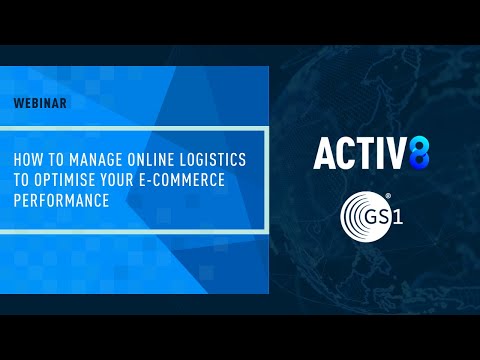 How to manage online logistics to optimise your e-commerce performance | Activ8 & GS1 Webinar