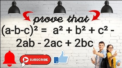 prove of  (a-b-c)² = a²+ b² + c² - 2ab - 2ac + 2bc
