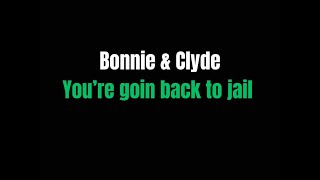 You’re goin back to jail Bonnie & Clyde  lyrics