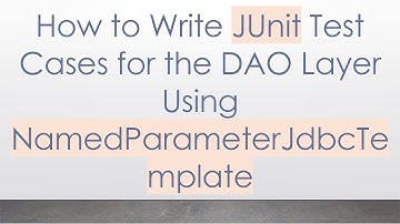 How to Write JUnit Test Cases for the DAO Layer Using NamedParameterJdbcTemplate